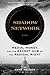 Shadow Network: Media, Money, and the Secret Hub of the Radical Right