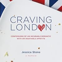 Craving London: Confessions of an Incurable Romantic with an Insatiable Appetite