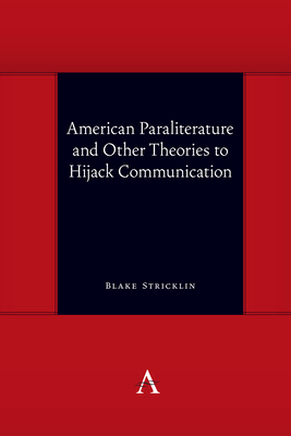 American Paraliterature and Other Theories to Hijack Communication (Anthem symploke Studies in Theory)