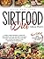 Sirtfood Diet Meal Plan: A Smart 4-Week Program To Jumpstart Your Weight Loss And Organize Your Meals Including The Foods You Love. Save Time, Feel Satisfied And Reboot Your Metabolism In One Month.