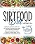 Sirtfood Diet: 3 Books in 1: Complete Guide To Burn Fat Activating Your Skinny Gene+ 200 Tasty Recipes Cookbook For Quick and Easy Meals + A Smart 4 Weeks Meal Plan To Jumpstart Your Weight Loss.