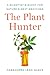 The Plant Hunter: A Scienti...