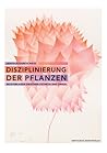 Disziplinierung der Pflanzen: Bildvorlagen zwischen Ästhetik und Zweck (German Edition)