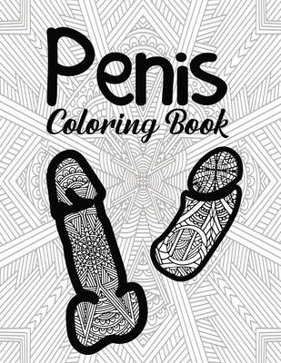 Penis Coloring Book: for Adult Women Sex Funny Gift Friends Novelties Christmas Offensive Men Bag Of Dicks Inappropriate Calm The Fuk Down Penis Weird ... Little Naughty Birthday Cock Rude Art Cool