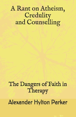 A Rant on Atheism, Credulity and Counselling: Ther Dangers of Faith in Therapy