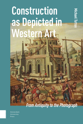 Construction as Depicted in Western Art: From Antiquity to the Photograph