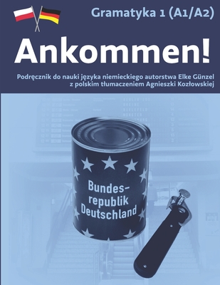 Ankommen! Gramatyka 1 (A1-A2): Podręcznik do nauki języka niemieckiego autorstwa Elke Günzel z polskim tłumaczeniem Agnieszki Kozłowskiej (Ankommen! Deutsch als Fremdsprache lernen) (German Edition)