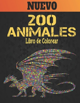 200 Animales Libro de Colorear: 200 dise�os de animales para aliviar el estr�s con leones, dragones, mariposas, elefantes, b�hos, caballos, perros, gatos, tigres, asombrosos patrones de animales, relajaci�n, libro de colorear para adultos