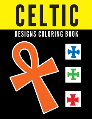 Celtic Designs Coloring Book: Unigue Celtic Mandalas Crosses For Adults Men Woman Kids Teens Relief Patterns sacred Symbols
