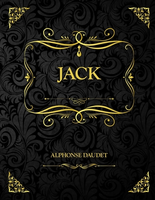 Jack: Edition Collector - Moeurs contemporaines - Alphonse Daudet - Classique de la litt�rature fran�aise