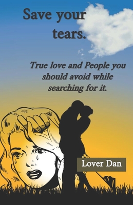 Save your tears: True love and People you should avoid while searching for it.