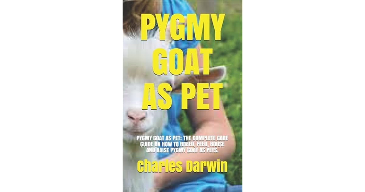 Pygmy Goat as Pet Pygmy Goat as Pet The Complete Care Guide on How to
