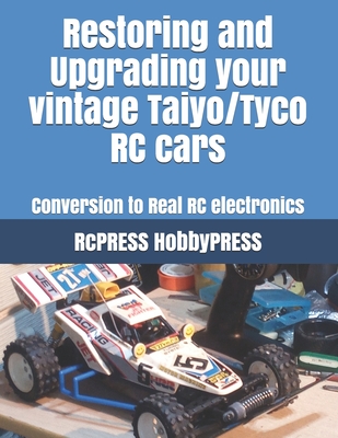 Restoring and Upgrading your vintage Taiyo/Tyco RC cars: Conversion to Real RC electronics (RCPRESS Books on the RC Hobby)