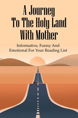 A Journey To The Holy Land With Mother: Informative, Funny And Emotional For Your Reading List: Parenting Adult Children Christian