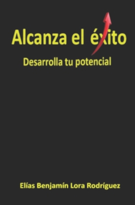 Alcanza el éxito, desarrolla tu potencial (Spanish Edition)