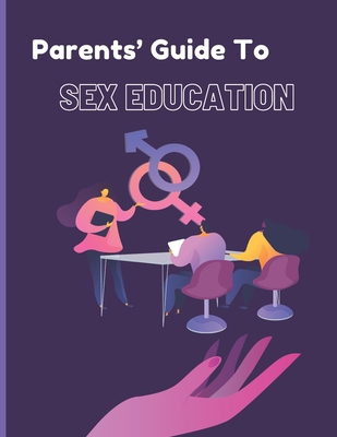 Parents Guide to Sex Education: Honest Answers to Urgent Questions about Puberty, Relationships, and Growing Up