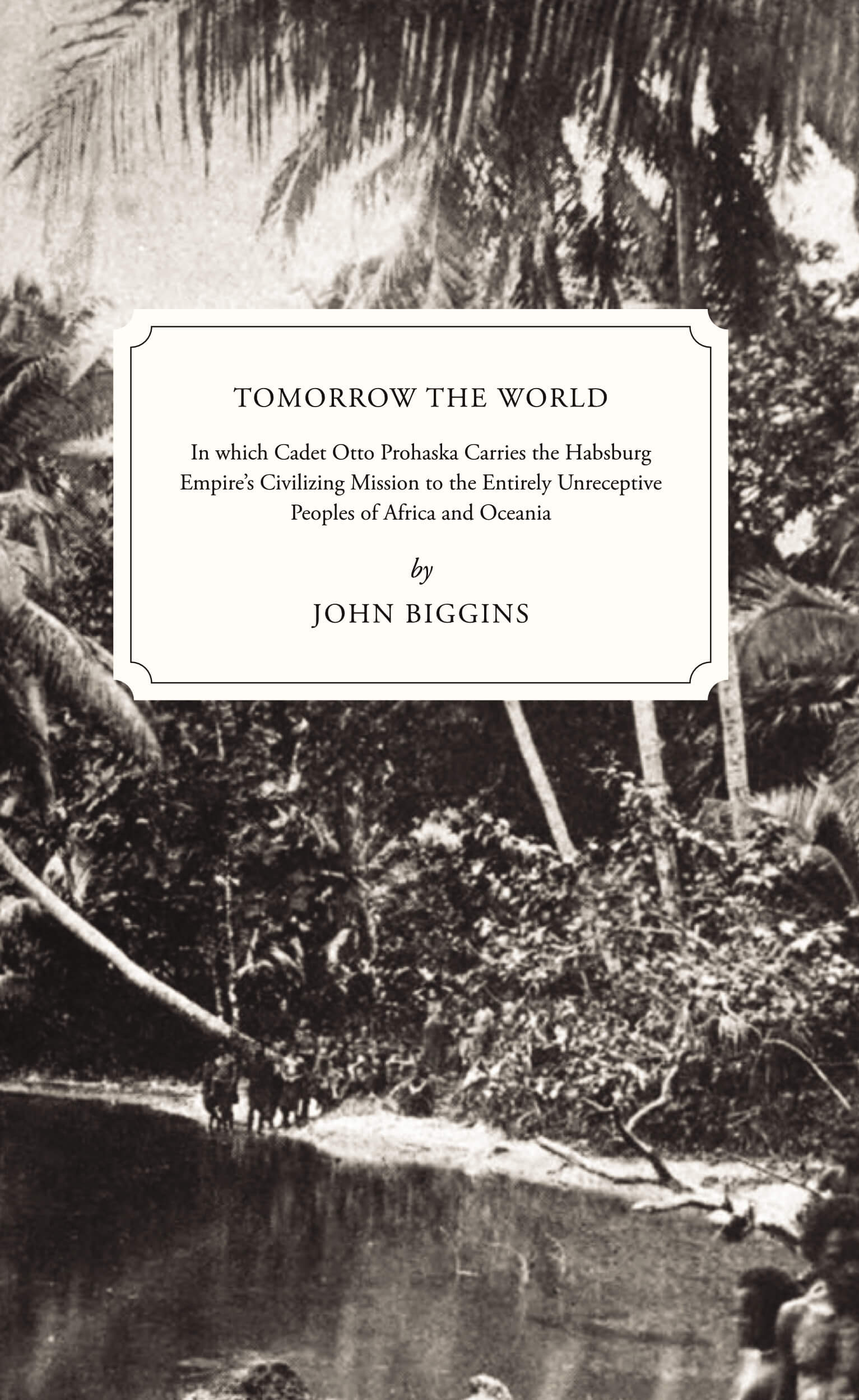 Tomorrow the World: In which Cadet Otto Prohaska Carries the Habsburg Empire's Civilizing Mission to the Entirely Unreceptive Peoples of Africa and Oceania