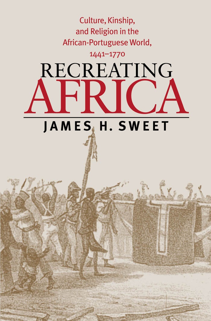 Recreating Africa: Culture, Kinship, and Religion in the African-Portuguese World, 1441-1770 (Paperback)