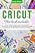 CRICUT: This Book Includes: Cricut Maker & Project Ideas For Beginners. The Ultimate Guide for Beginners To Master Your Cricut Maker And The Best Projects Ideas Illustrated.