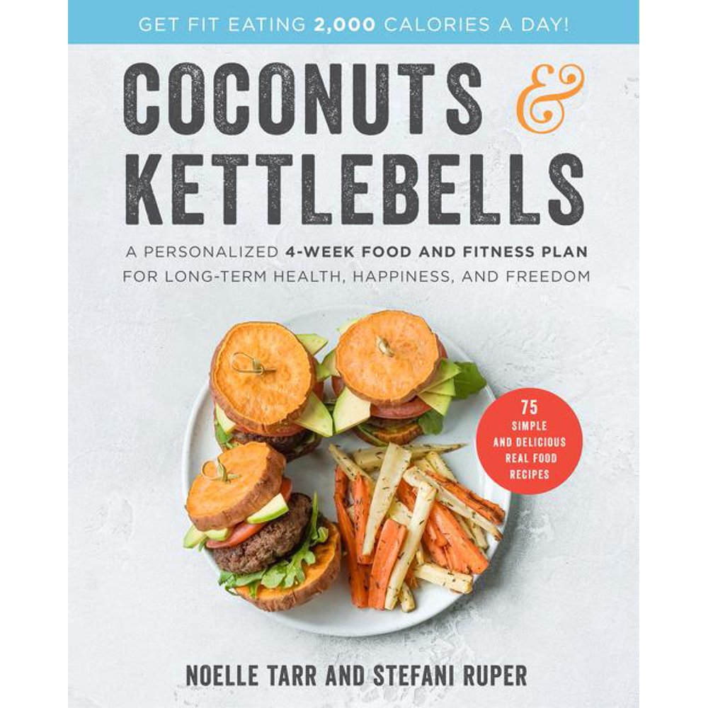 Coconuts and Kettlebells: A Personalized 4-Week Food and Fitness Plan for Long-Term Health, Happiness, and Freedom