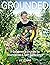 Grounded: A Gardener’s Journey to Abundance and Self-Sufficiency