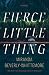 Fierce Little Thing by Miranda Beverly-Whittemore Fierce Little Thing by Miranda Beverly-Whittemore