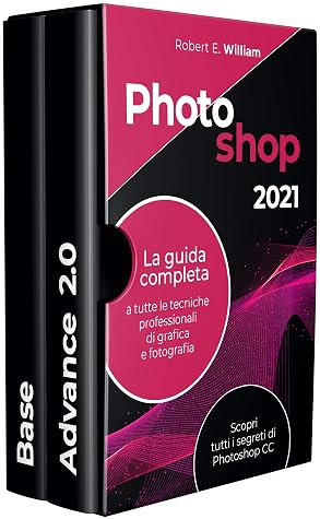 Photoshop: 2021 La guida completa a tutte le tecniche professionali di grafica e fotografia. Scopri tutti i segreti di Photoshop CC.