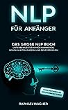 NLP für Anfänger: Das große NLP Buch - Unterbewusstsein programmieren, Gewohnheiten ändern und Ziele erreichen - Persönlichkeitsentwicklung durch praxisnahe NLP Techniken (German Edition)