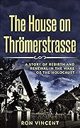 The House on Thrömerstrasse: A Story of Rebirth and Renewal in the Wake of the Holocaust