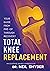Total Knee Replacement: An Evidence-Based Approach: Your Guide From Pre-op through Recovery Total Knee Replacement: An Evidence-Based Approach