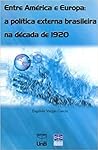 Entre América e Europa: a Política Externa Brasileira na Década de 1920 Entre América e Europa: a Política Externa Brasileira na Década de 1920