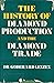 The history of diamond production and the diamond trade;