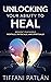 Unlocking Your Ability to Heal: Reinvent Your World Mentally, Physically, and Spiritually