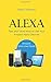 Alexa: Tips and Tricks How to Use Your Amazon Alexa Devices (Amazon Echo User Guide)