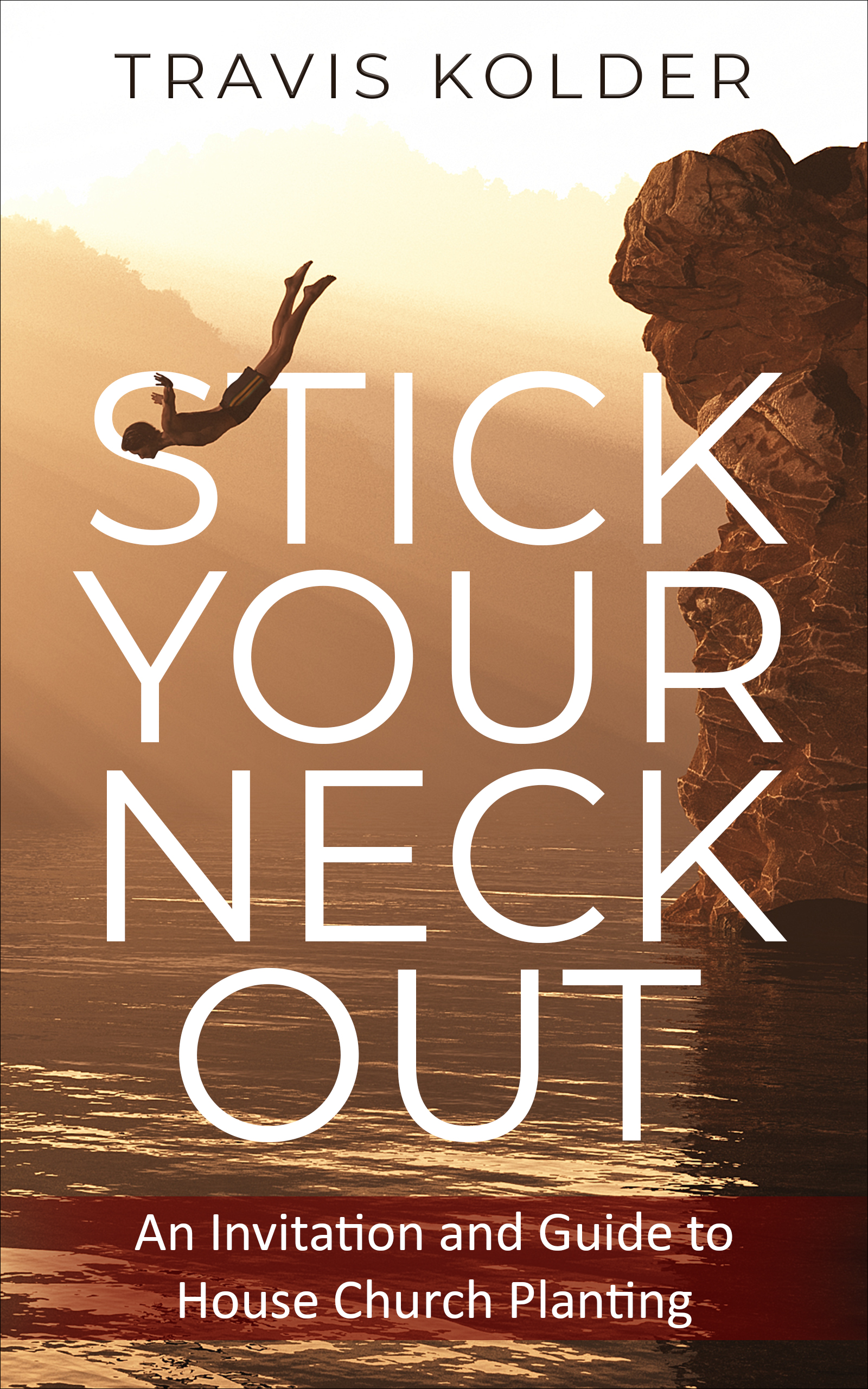 Stick Your Neck Out: An Invitation and Guide to House Church Planting