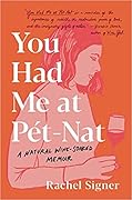 You Had Me at Pet-Nat: A Natural Wine-Soaked Memoir