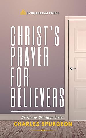 CHRIST’S PRAYER FOR BELIEVERS: EP Classic Spurgeon Series