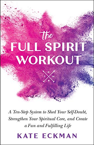 The Full Spirit Workout: A Ten-Step System to Shed Your Self-Doubt, Strengthen Your Spiritual Core, and Create a Fun and Fulfilling Life (Paperback)