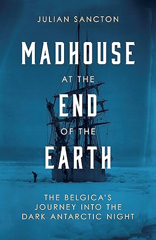 Madhouse at the End of the Earth: The Belgica’s Journey into the Dark Antarctic Night