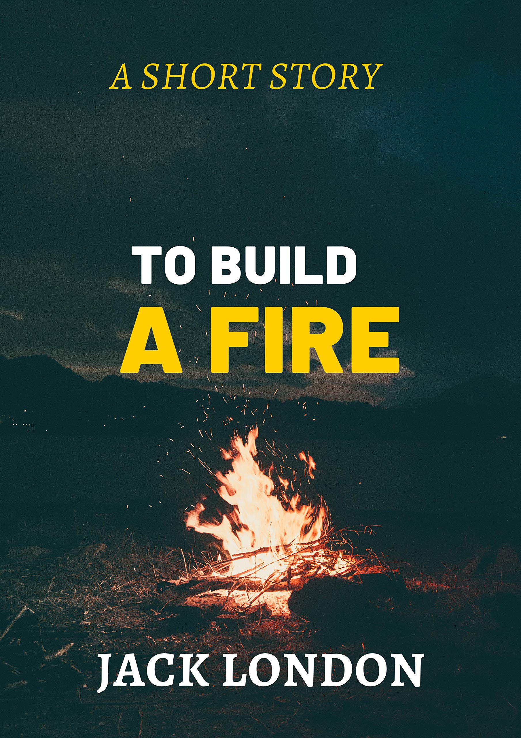 To Build A Fire : A Short Story