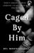 Caged By Him