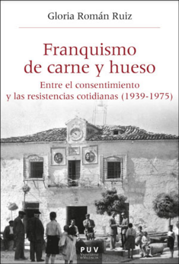 Franquismo de carne y hueso: Entre el consentimiento y las resistencias cotidianas (1939-1975)