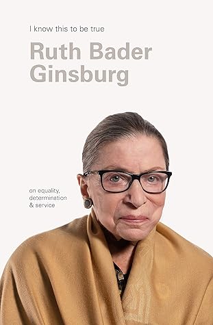 Ruth Bader Ginsburg Quotes Goodreads I Know This To Be True: Ruth Bader Ginsburg