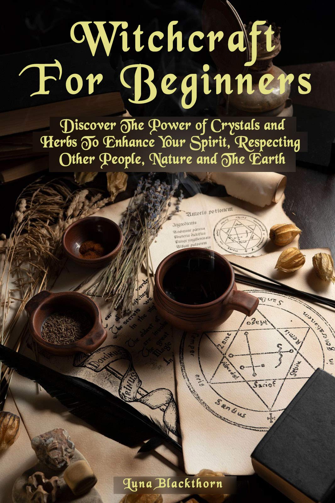 Witchcraft For Beginners: Discover The Power of Crystals and Herbs To Enhance Your Spirit, Respecting Other People, Nature and The Earth (Kindle Edition)