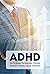 ADHD: How To Manage The Downsides, Eliminate Obstacles & Become Success In Business: Good Things About Adhd