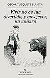 Vivir no es tan divertido, y envejecer, un coñazo