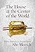The House at the Center of the World: Poetic Midrash on Sacred Space (The Jewish Poetry Project)