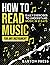 How to Read Music for Any Instrument: Daily Exercises to Understand Music in 21 Days