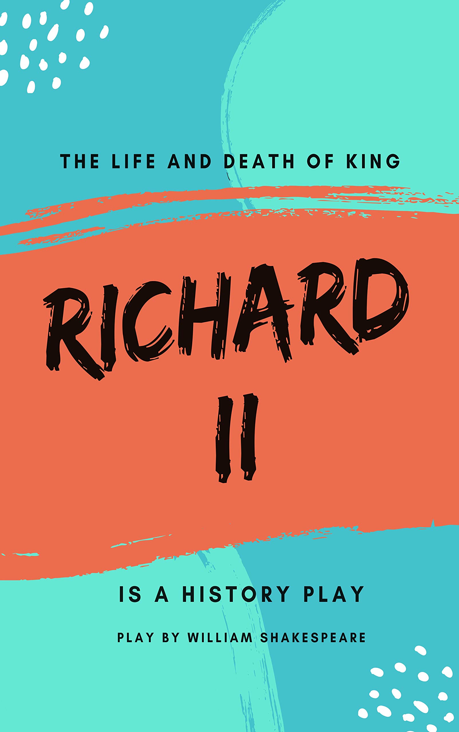 Richard II: The Life and Death of King Richard the Second