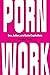 Porn Work: Sex, Labor, and Late Capitalism